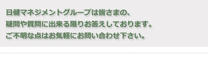 有料老人ホーム 日健マネジメントグループは皆さまの、疑問や質問に出来る限りお答えしております。ご不明な点はお気軽にお問い合わせ下さい。